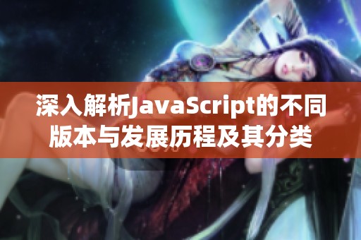 深入解析JavaScript的不同版本與發(fā)展歷程及其分類