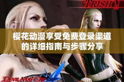 櫻花動漫享受免費登錄渠道的詳細(xì)指南與步驟分享