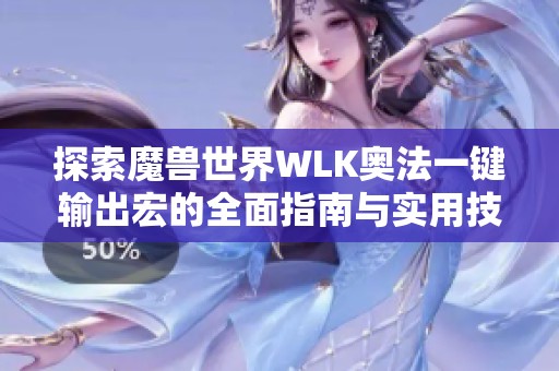 探索魔獸世界WLK奧法一鍵輸出宏的全面指南與實(shí)用技巧