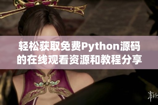 輕松獲取免費(fèi)Python源碼的在線觀看資源和教程分享