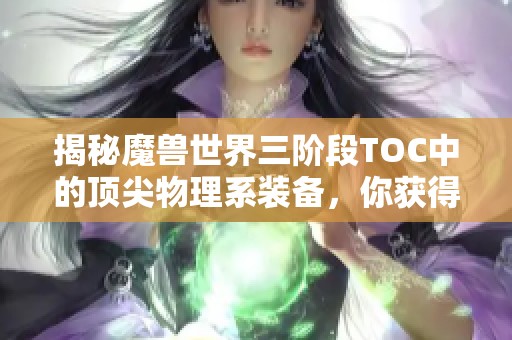 揭秘魔獸世界三階段TOC中的頂尖物理系裝備，你獲得了哪一件呢