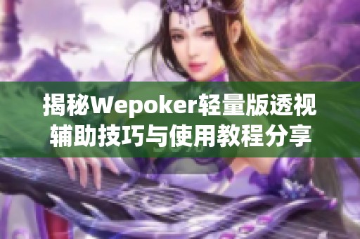 揭秘Wepoker輕量版透視輔助技巧與使用教程分享