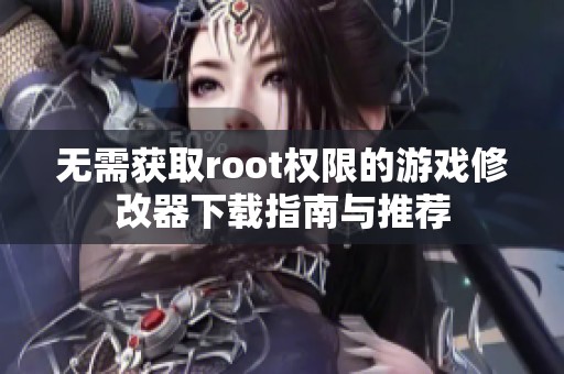 無需獲取root權(quán)限的游戲修改器下載指南與推薦