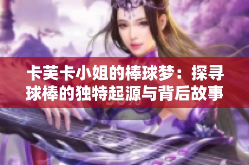 卡芙卡小姐的棒球夢：探尋球棒的獨特起源與背后故事