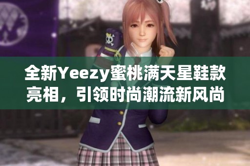 全新Yeezy蜜桃滿天星鞋款亮相，引領(lǐng)時(shí)尚潮流新風(fēng)尚