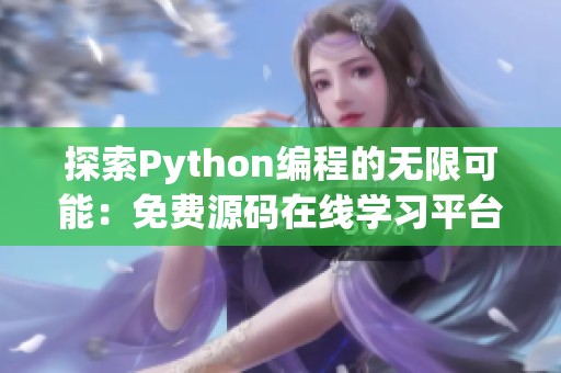 探索Python編程的無限可能：免費源碼在線學(xué)習(xí)平臺推薦