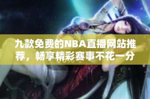 九款免費(fèi)的NBA直播網(wǎng)站推薦，暢享精彩賽事不花一分錢