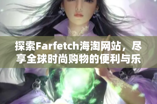 探索Farfetch海淘網(wǎng)站，盡享全球時(shí)尚購物的便利與樂趣