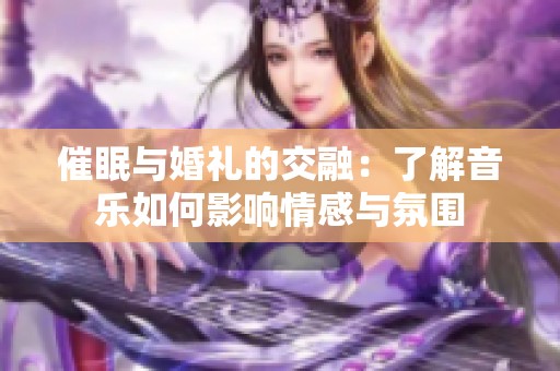 催眠與婚禮的交融：了解音樂如何影響情感與氛圍