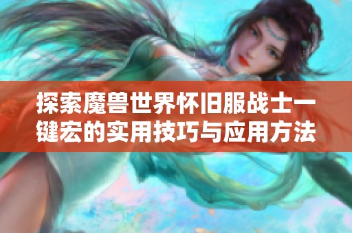 探索魔獸世界懷舊服戰(zhàn)士一鍵宏的實用技巧與應用方法