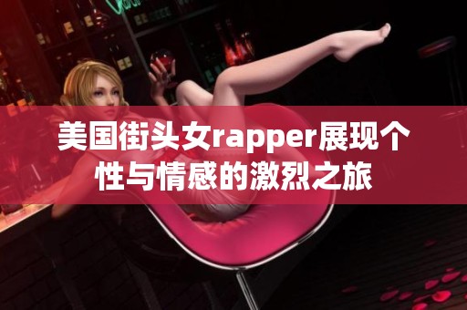 美國街頭女rapper展現(xiàn)個(gè)性與情感的激烈之旅