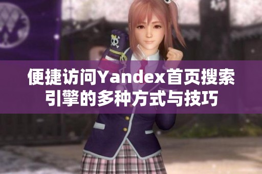 便捷訪問Yandex首頁搜索引擎的多種方式與技巧