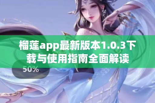 榴蓮app最新版本1.0.3下載與使用指南全面解讀