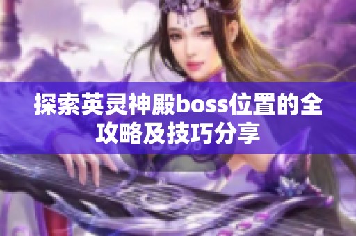 探索英靈神殿boss位置的全攻略及技巧分享