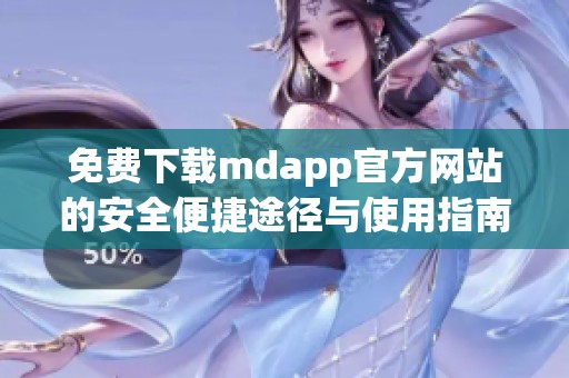 免費下載mdapp官方網(wǎng)站的安全便捷途徑與使用指南