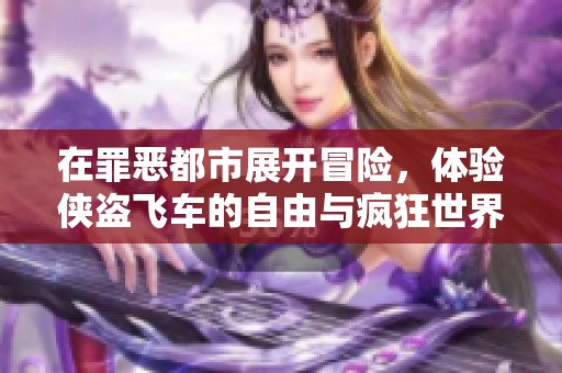 在罪惡都市展開冒險，體驗俠盜飛車的自由與瘋狂世界