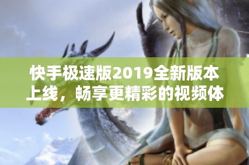 快手極速版2019全新版本上線，暢享更精彩的視頻體驗