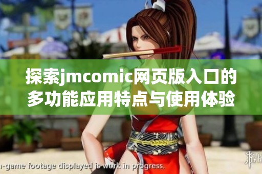 探索jmcomic網(wǎng)頁版入口的多功能應(yīng)用特點與使用體驗