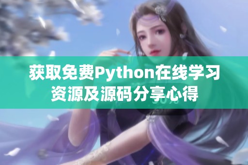 獲取免費(fèi)Python在線學(xué)習(xí)資源及源碼分享心得