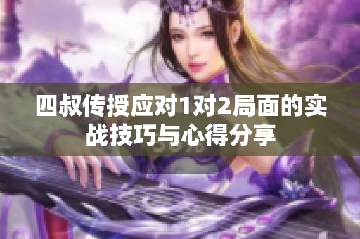 四叔傳授應對1對2局面的實戰(zhàn)技巧與心得分享