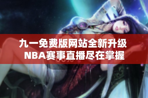 九一免費(fèi)版網(wǎng)站全新升級 NBA賽事直播盡在掌握