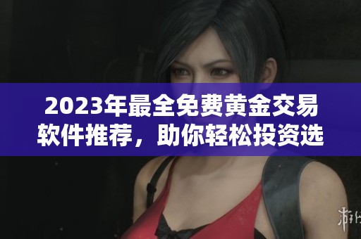 2023年最全免費(fèi)黃金交易軟件推薦，助你輕松投資選擇