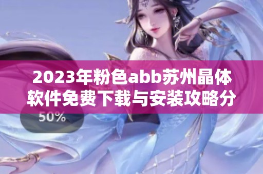 2023年粉色abb蘇州晶體軟件免費下載與安裝攻略分享