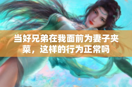 當(dāng)好兄弟在我面前為妻子夾菜，這樣的行為正常嗎