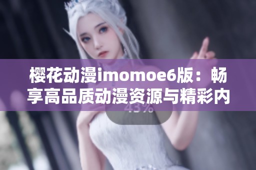 櫻花動漫imomoe6版：暢享高品質(zhì)動漫資源與精彩內(nèi)容