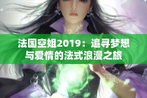 法國空姐2019：追尋夢想與愛情的法式浪漫之旅