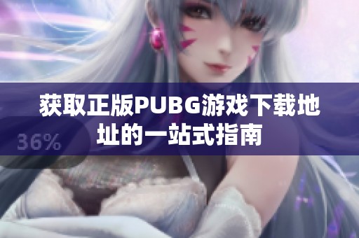 獲取正版PUBG游戲下載地址的一站式指南