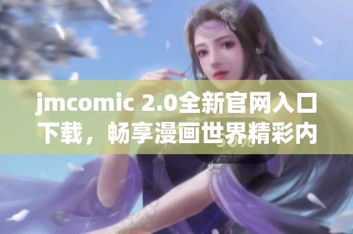 jmcomic 2.0全新官網(wǎng)入口下載，暢享漫畫世界精彩內(nèi)容