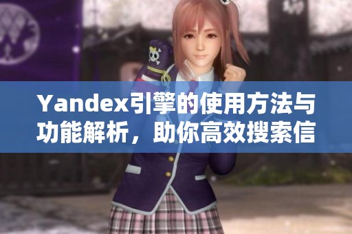 Yandex引擎的使用方法與功能解析，助你高效搜索信息