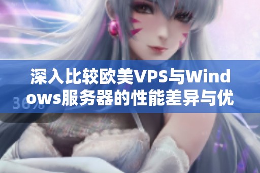 深入比較歐美VPS與Windows服務(wù)器的性能差異與優(yōu)勢(shì)