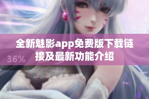 全新魅影app免費(fèi)版下載鏈接及最新功能介紹