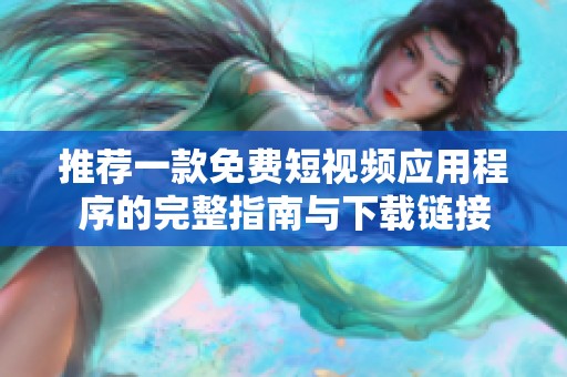 推薦一款免費短視頻應(yīng)用程序的完整指南與下載鏈接