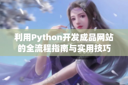 利用Python開發(fā)成品網(wǎng)站的全流程指南與實(shí)用技巧