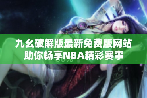 九幺破解版最新免費(fèi)版網(wǎng)站助你暢享NBA精彩賽事