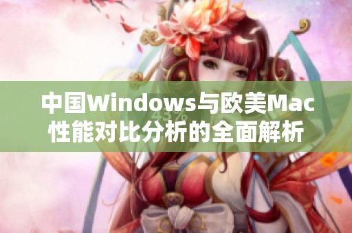 中國Windows與歐美Mac性能對比分析的全面解析