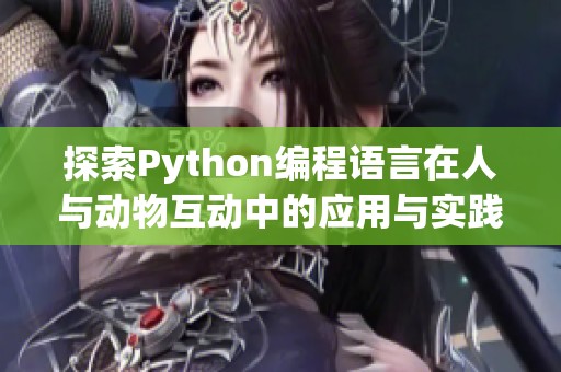 探索Python編程語言在人與動物互動中的應(yīng)用與實踐