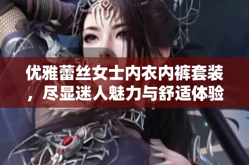 優(yōu)雅蕾絲女士內衣內褲套裝，盡顯迷人魅力與舒適體驗