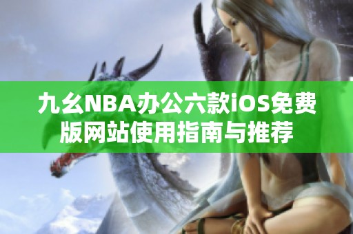 九幺NBA辦公六款iOS免費版網(wǎng)站使用指南與推薦