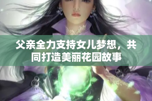 父親全力支持女兒夢想，共同打造美麗花園故事