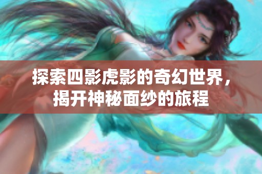 探索四影虎影的奇幻世界，揭開神秘面紗的旅程