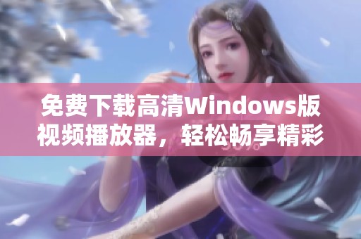 免費(fèi)下載高清Windows版視頻播放器，輕松暢享精彩影片