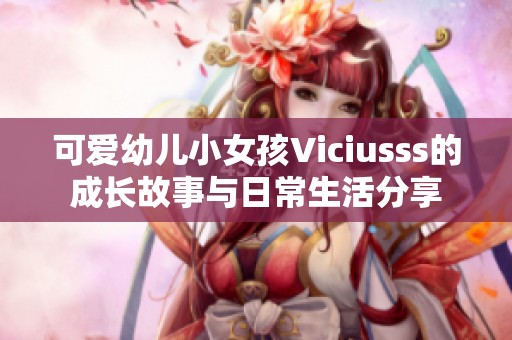 可愛幼兒小女孩Viciusss的成長故事與日常生活分享