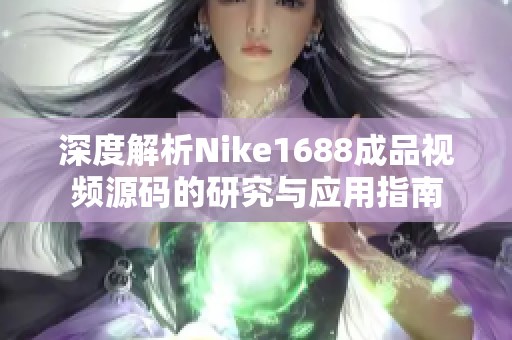 深度解析Nike1688成品視頻源碼的研究與應(yīng)用指南