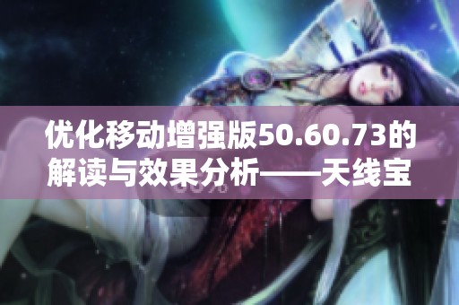 優(yōu)化移動增強版50.60.73的解讀與效果分析——天線寶寶論壇探討