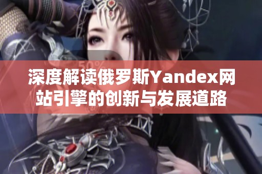 深度解讀俄羅斯Yandex網(wǎng)站引擎的創(chuàng)新與發(fā)展道路