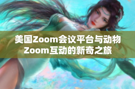 美國Zoom會議平臺與動物Zoom互動的新奇之旅